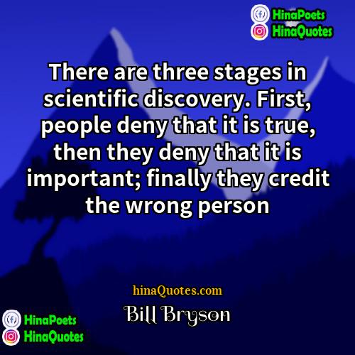 Bill Bryson Quotes | There are three stages in scientific discovery.